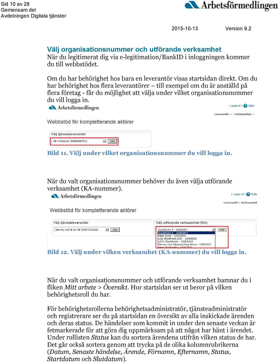 Om du har behörighet hos flera leverantörer till exempel om du är anställd på flera företag - får du möjlighet att välja under vilket organisationsnummer du vill logga in. Bild 11.