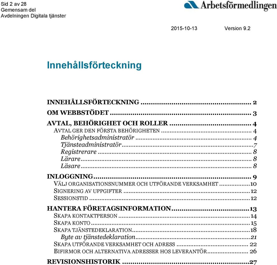 .. 9 VÄLJ ORGANISATIONSNUMMER OCH UTFÖRANDE VERKSAMHET... 10 SIGNERING AV UPPGIFTER... 12 SESSIONSTID... 12 HANTERA FÖRETAGSINFORMATION.