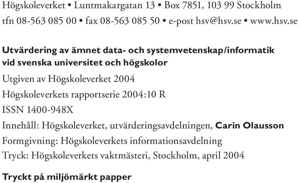 Högskoleverket 2004 Högskoleverkets rapportserie 2004:10 R ISSN 1400-948X Innehåll: Högskoleverket, utvärderingsavdelningen,