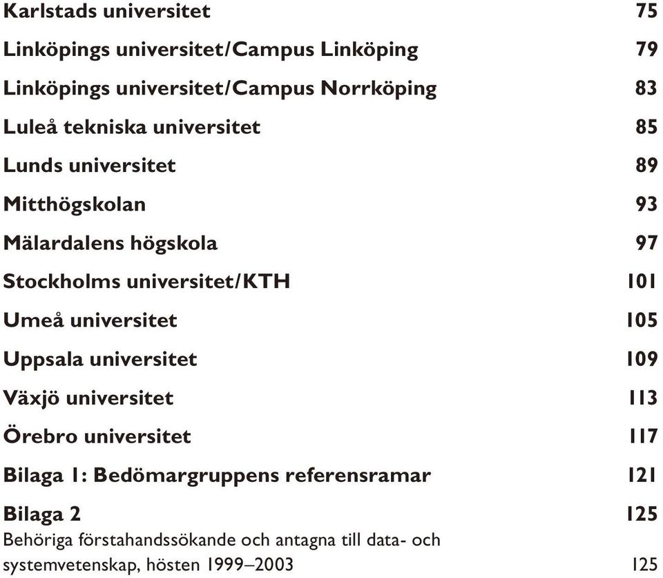 Umeå universitet 105 Uppsala universitet 109 Växjö universitet 113 Örebro universitet 117 Bilaga 1: Bedömargruppens