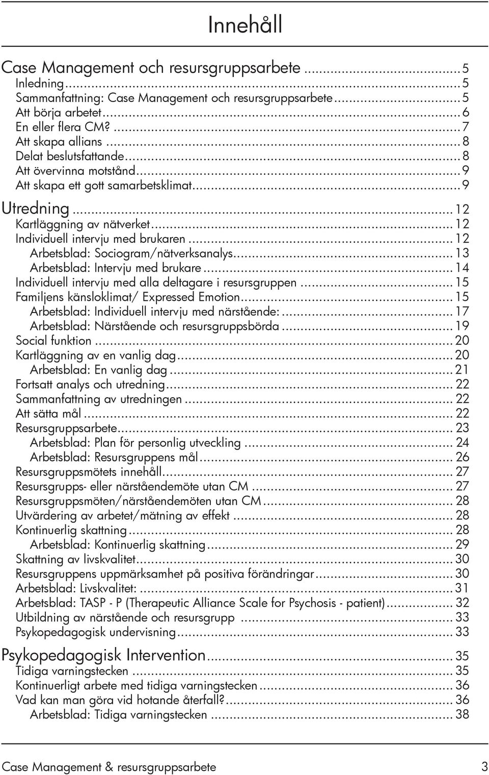 ..12 Arbetsblad: Sociogram/nätverksanalys...13 Arbetsblad: Intervju med brukare...14 Individuell intervju med alla deltagare i resursgruppen...15 Familjens känsloklimat/ Expressed Emotion.