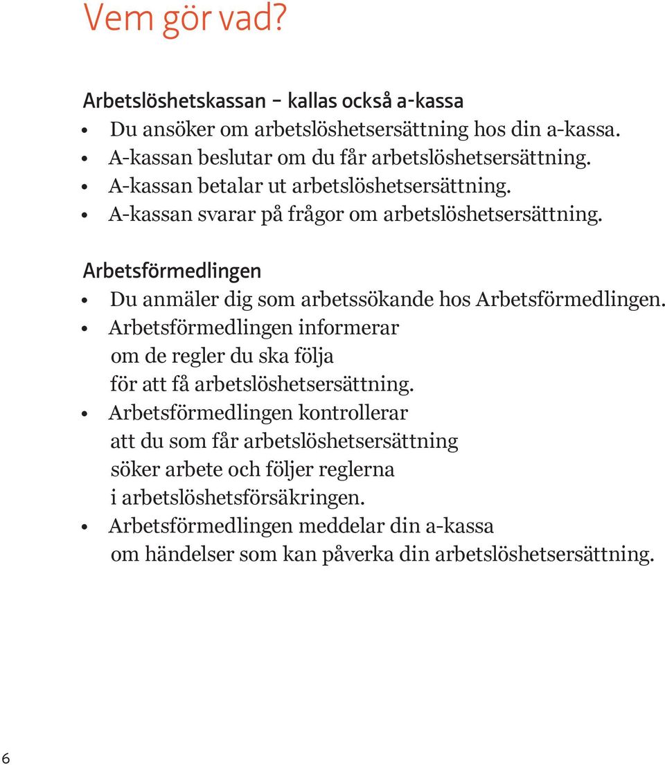 Arbetsförmedlingen Du anmäler dig som arbetssökande hos Arbetsförmedlingen.