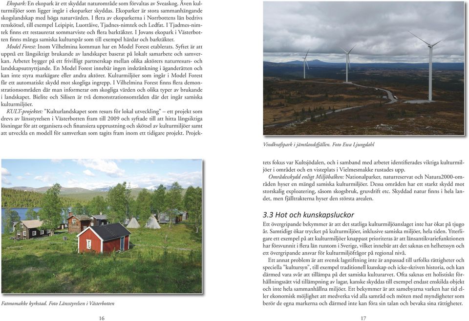 Exploateringshotet gäller även för skogslandet, där det kan finnas spår efter flera samiska livsstilar som renskötande fjäll- och skogssamer samt samiskt gårdsbruk med variationer i byggnadsskick och