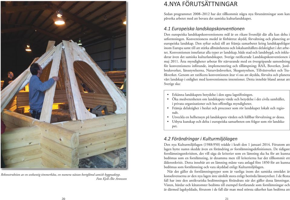 I och med den nya lagen har länsstyrelsen fått möjlighet att fornminnesförklara lämningar som är yngre än 1850, vilket kan vara en bra lösning för att skydda visteplatser och andra samiska