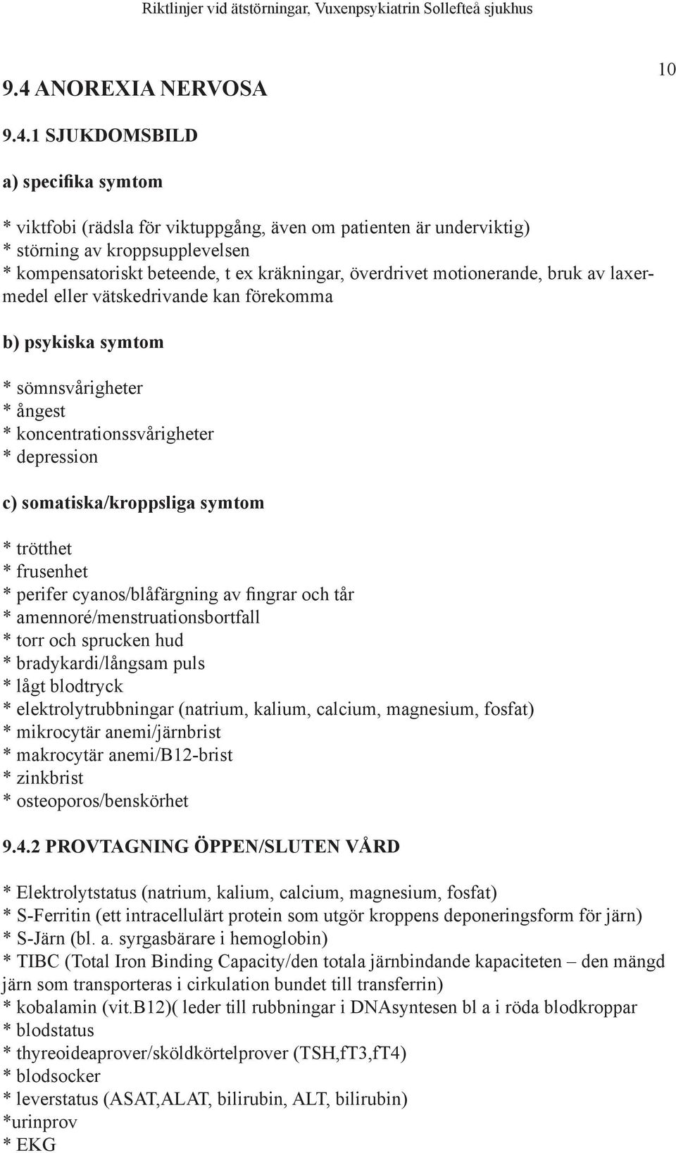 somatiska/kroppsliga symtom * trötthet * frusenhet * perifer cyanos/blåfärgning av fingrar och tår * amennoré/menstruationsbortfall * torr och sprucken hud * bradykardi/långsam puls * lågt blodtryck
