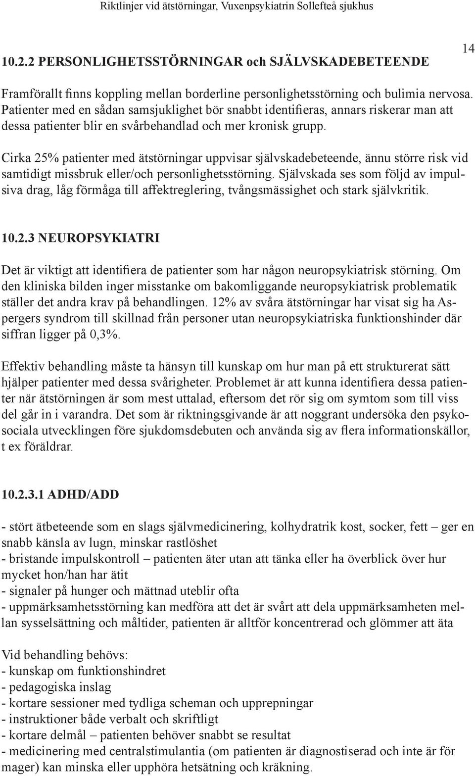 Cirka 25% patienter med ätstörningar uppvisar självskadebeteende, ännu större risk vid samtidigt missbruk eller/och personlighetsstörning.