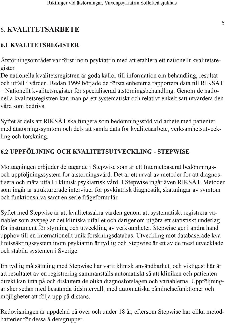 Redan 1999 började de första enheterna rapportera data till RIKSÄT Nationellt kvalitetsregister för specialiserad ätstörningsbehandling.