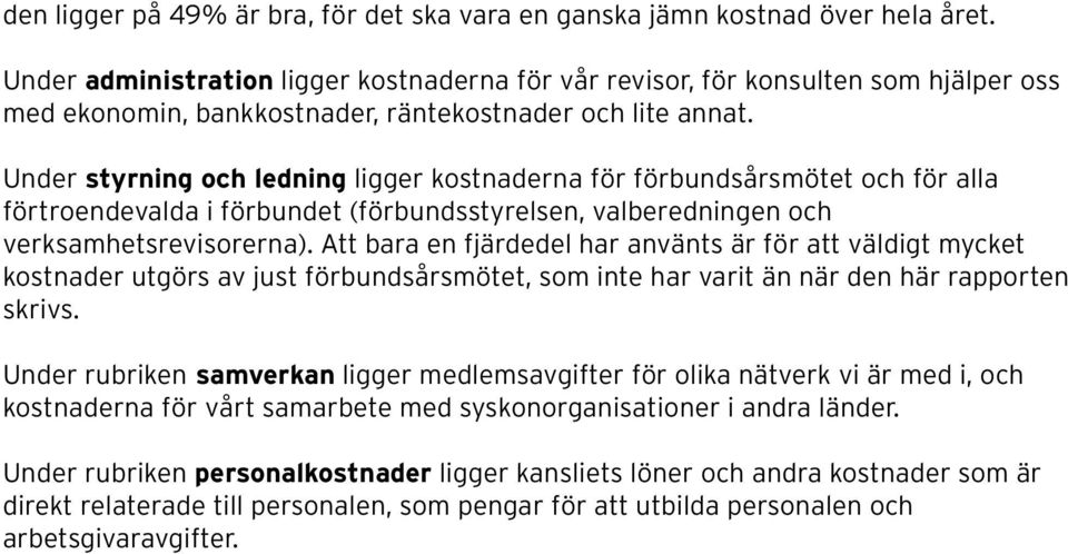 Under styrning och ledning ligger kostnaderna för förbundsårsmötet och för alla förtroendevalda i förbundet (förbundsstyrelsen, valberedningen och verksamhetsrevisorerna).