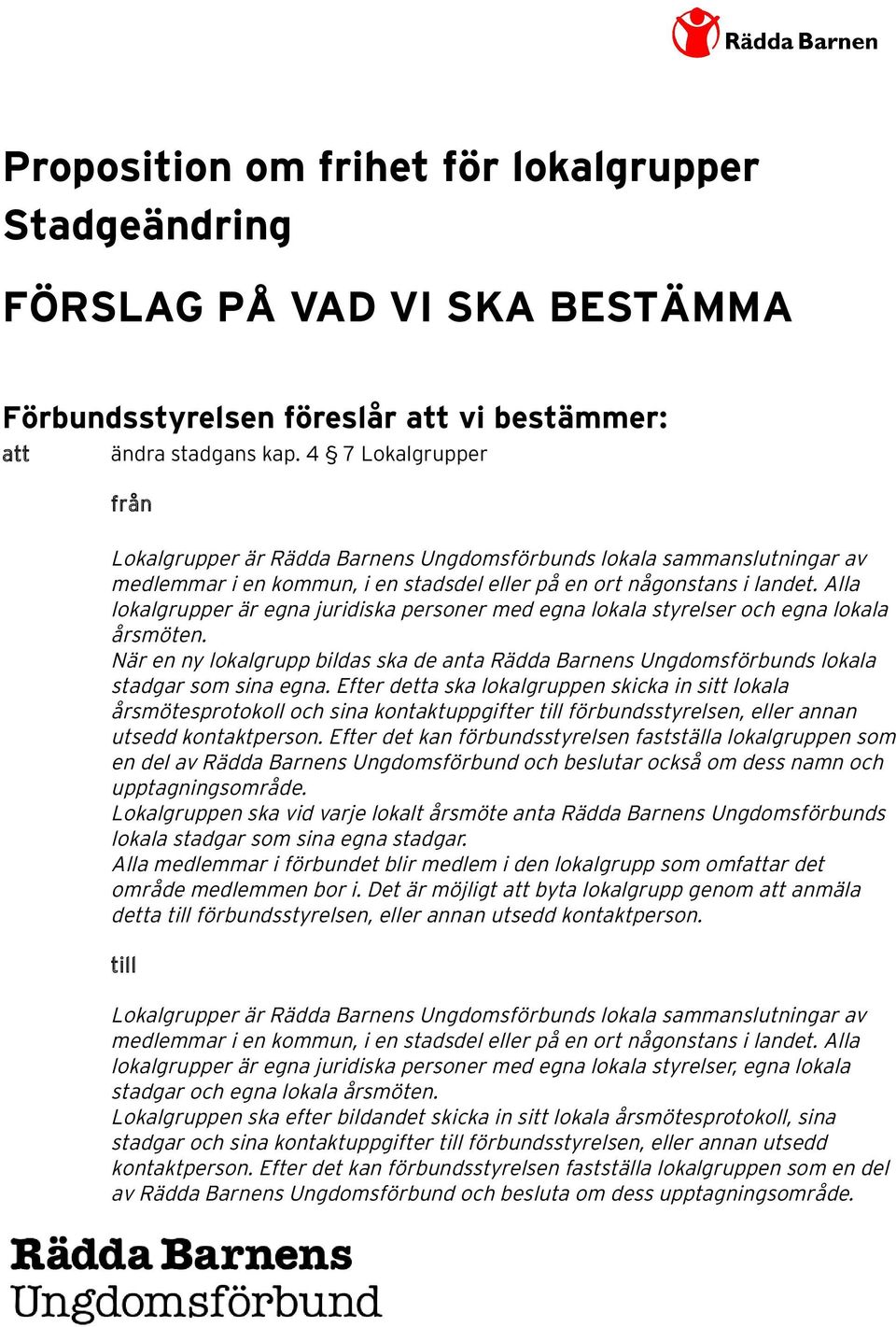 Alla lokalgrupper är egna juridiska personer med egna lokala styrelser och egna lokala årsmöten. När en ny lokalgrupp bildas ska de anta Rädda Barnens Ungdomsförbunds lokala stadgar som sina egna.