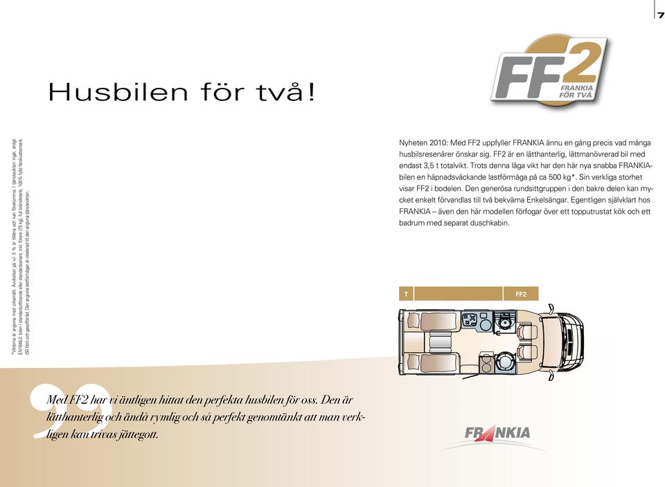 Den angivna lastförmågan är relaterad till den angivna tjänstevikten. Nyheten 2010: Med FF2 uppfyller FRANKIA ännu en gång precis vad många husbilsresenärer önskar sig.
