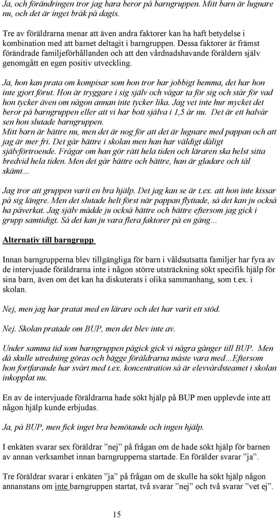 Dessa faktorer är främst förändrade familjeförhållanden och att den vårdnadshavande föräldern själv genomgått en egen positiv utveckling.