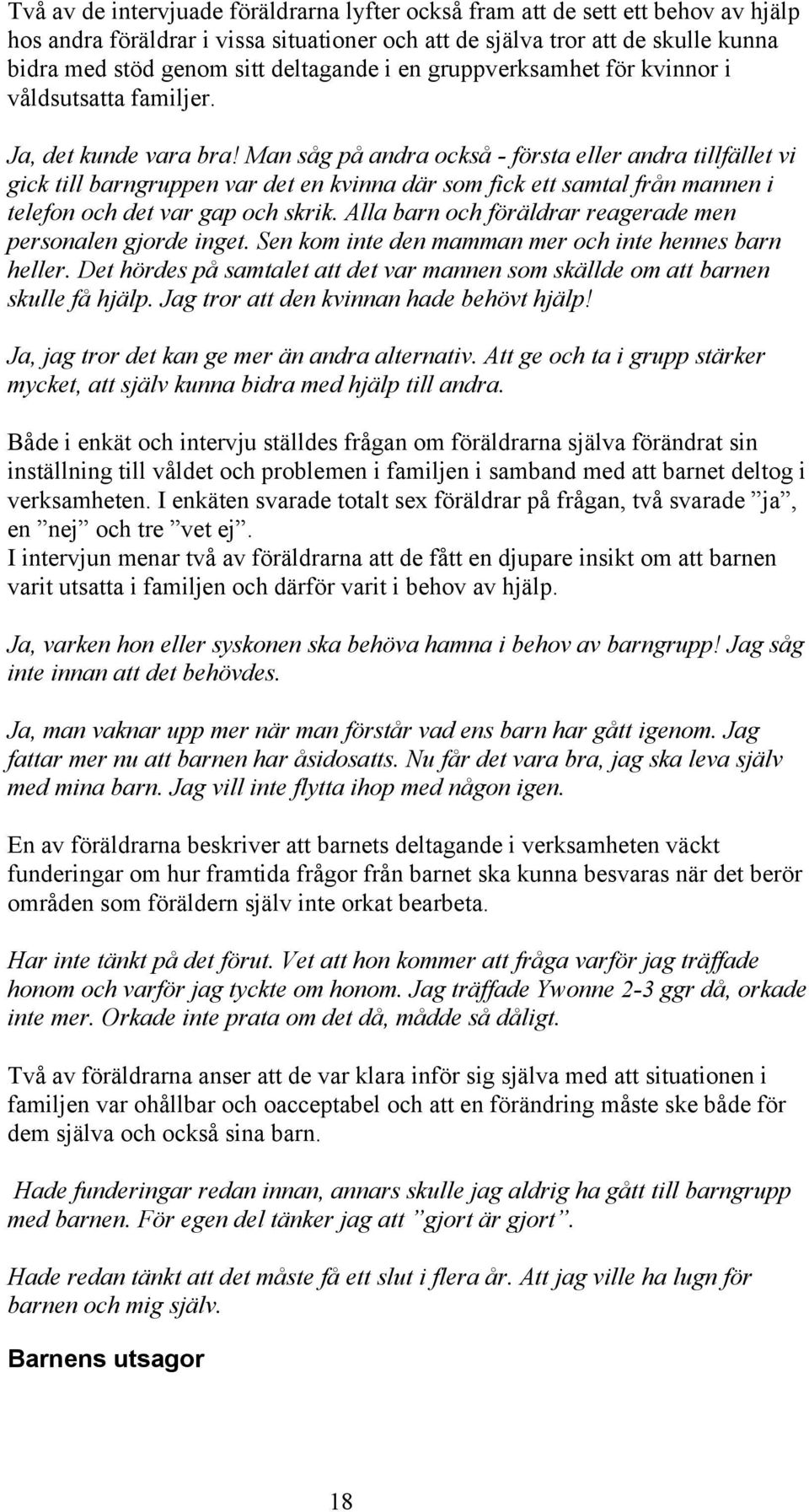 Man såg på andra också - första eller andra tillfället vi gick till barngruppen var det en kvinna där som fick ett samtal från mannen i telefon och det var gap och skrik.