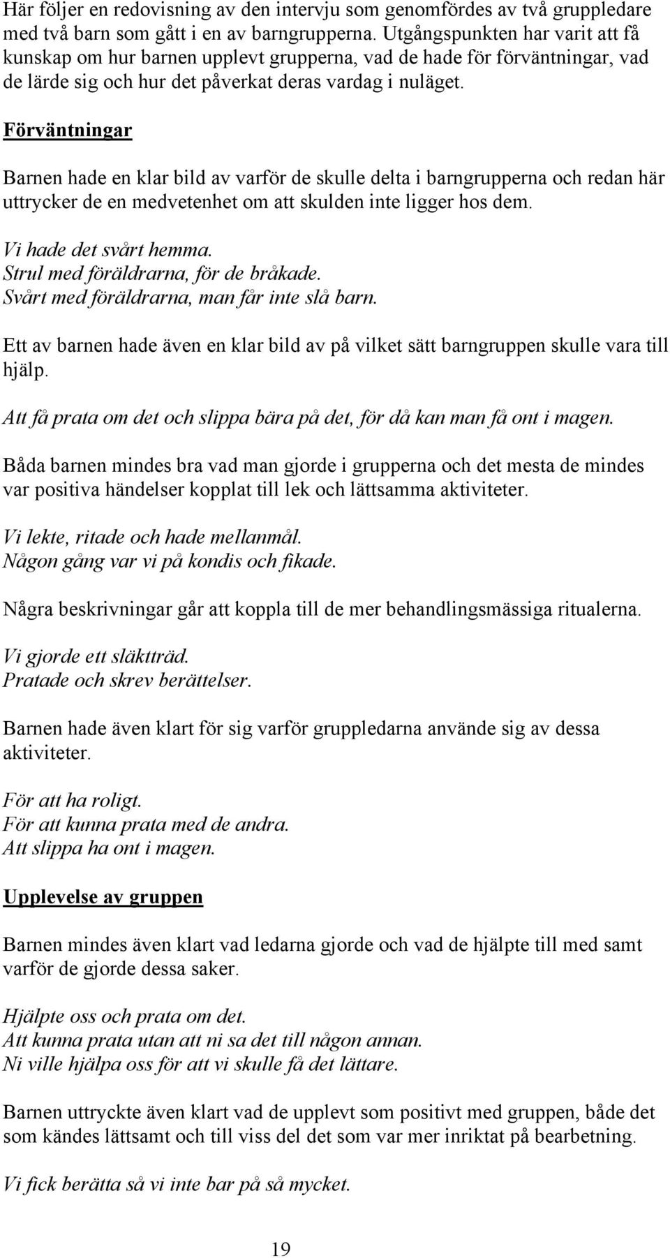 Förväntningar Barnen hade en klar bild av varför de skulle delta i barngrupperna och redan här uttrycker de en medvetenhet om att skulden inte ligger hos dem. Vi hade det svårt hemma.