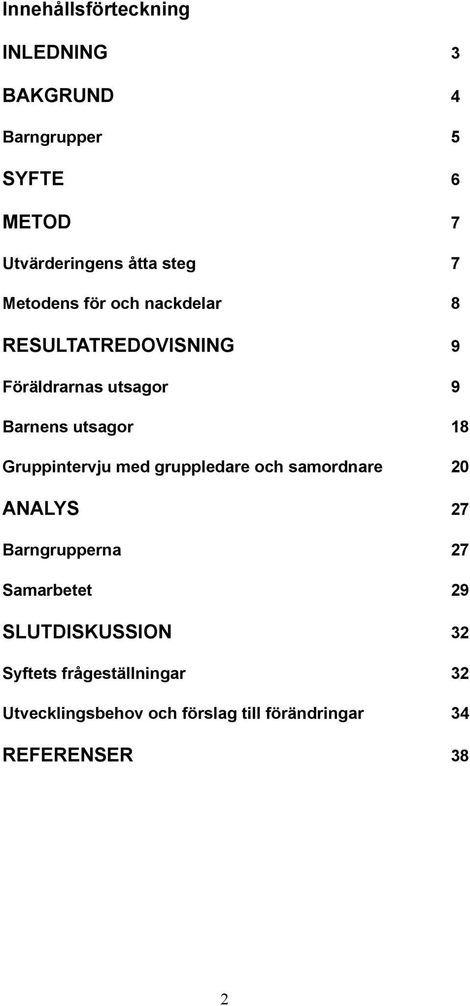 Gruppintervju med gruppledare och samordnare 20 ANALYS 27 Barngrupperna 27 Samarbetet 29