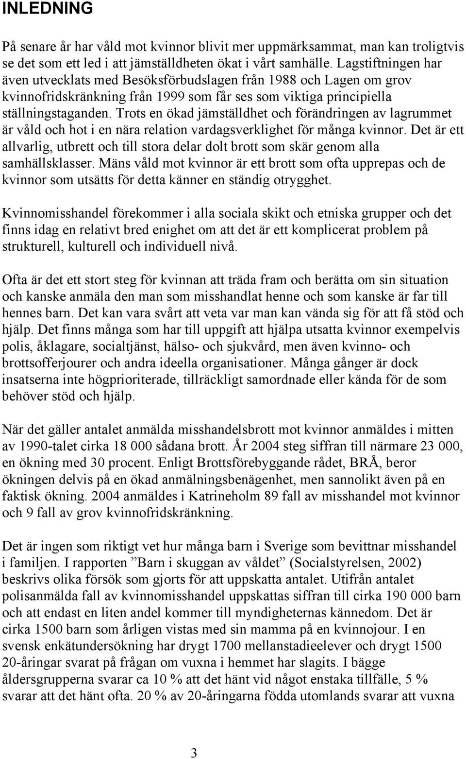 Trots en ökad jämställdhet och förändringen av lagrummet är våld och hot i en nära relation vardagsverklighet för många kvinnor.