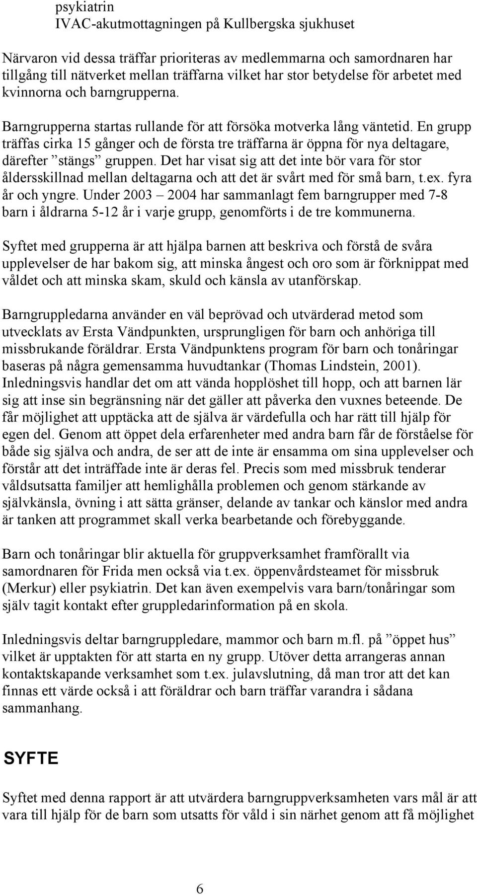 En grupp träffas cirka 15 gånger och de första tre träffarna är öppna för nya deltagare, därefter stängs gruppen.