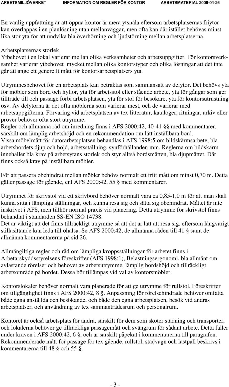 För kontorsverksamhet varierar ytbehovet mycket mellan olika kontorstyper och olika lösningar att det inte går att ange ett generellt mått för kontorsarbetsplatsers yta.