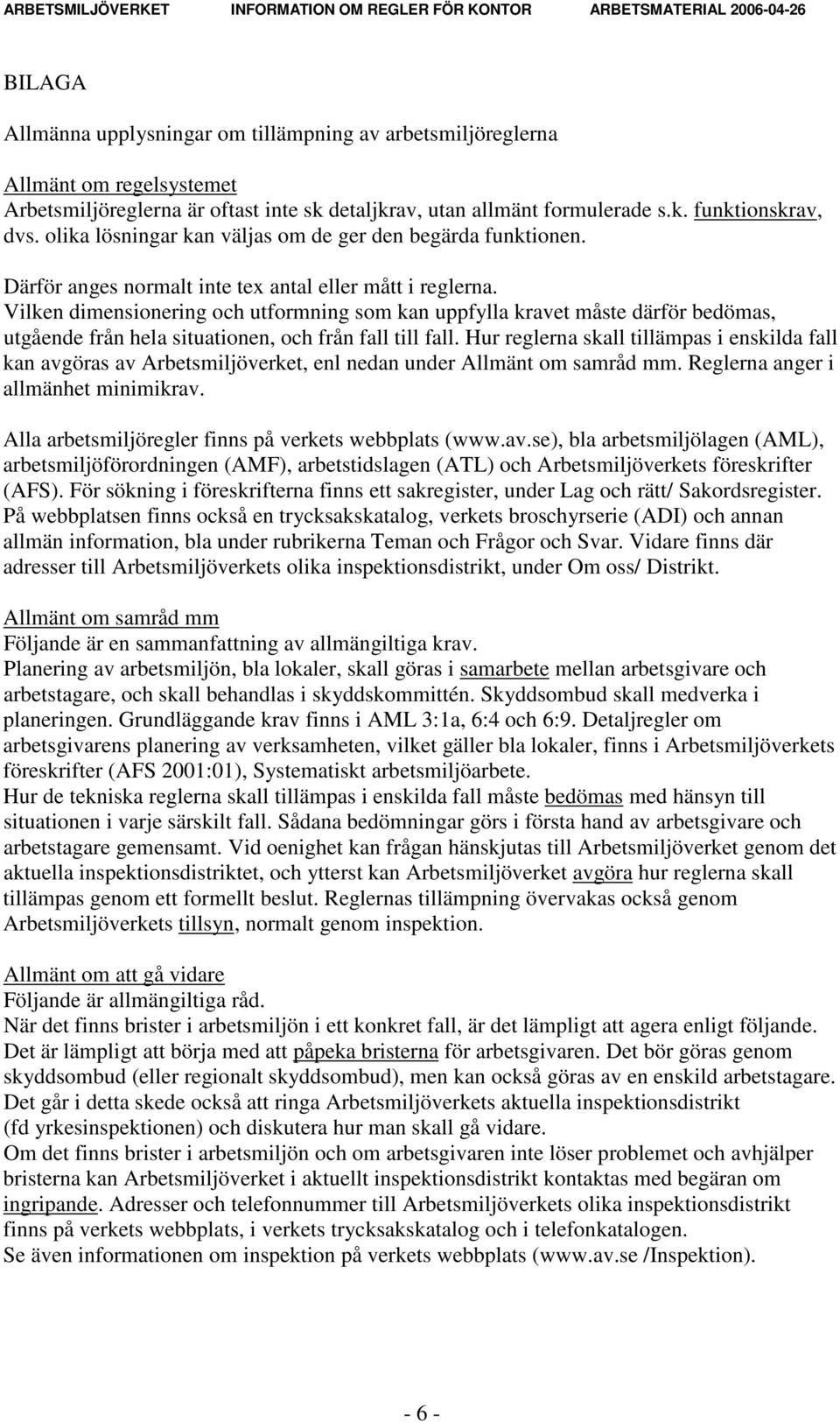 Vilken dimensionering och utformning som kan uppfylla kravet måste därför bedömas, utgående från hela situationen, och från fall till fall.