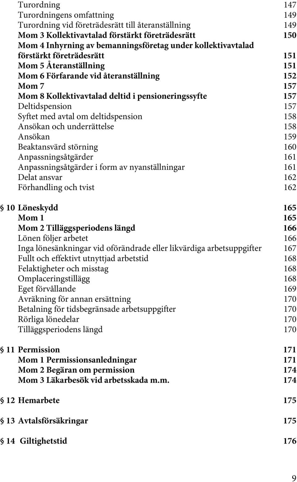 Syftet med avtal om deltidspension 158 Ansökan och underrättelse 158 Ansökan 159 Beaktansvärd störning 160 Anpassningsåtgärder 161 Anpassningsåtgärder i form av nyanställningar 161 Delat ansvar 162