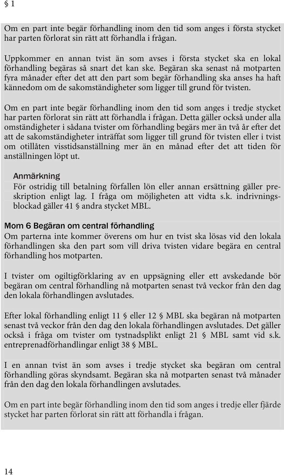 Begäran ska senast nå motparten fyra månader efter det att den part som begär förhandling ska anses ha haft kännedom om de sakomständigheter som ligger till grund för tvisten.