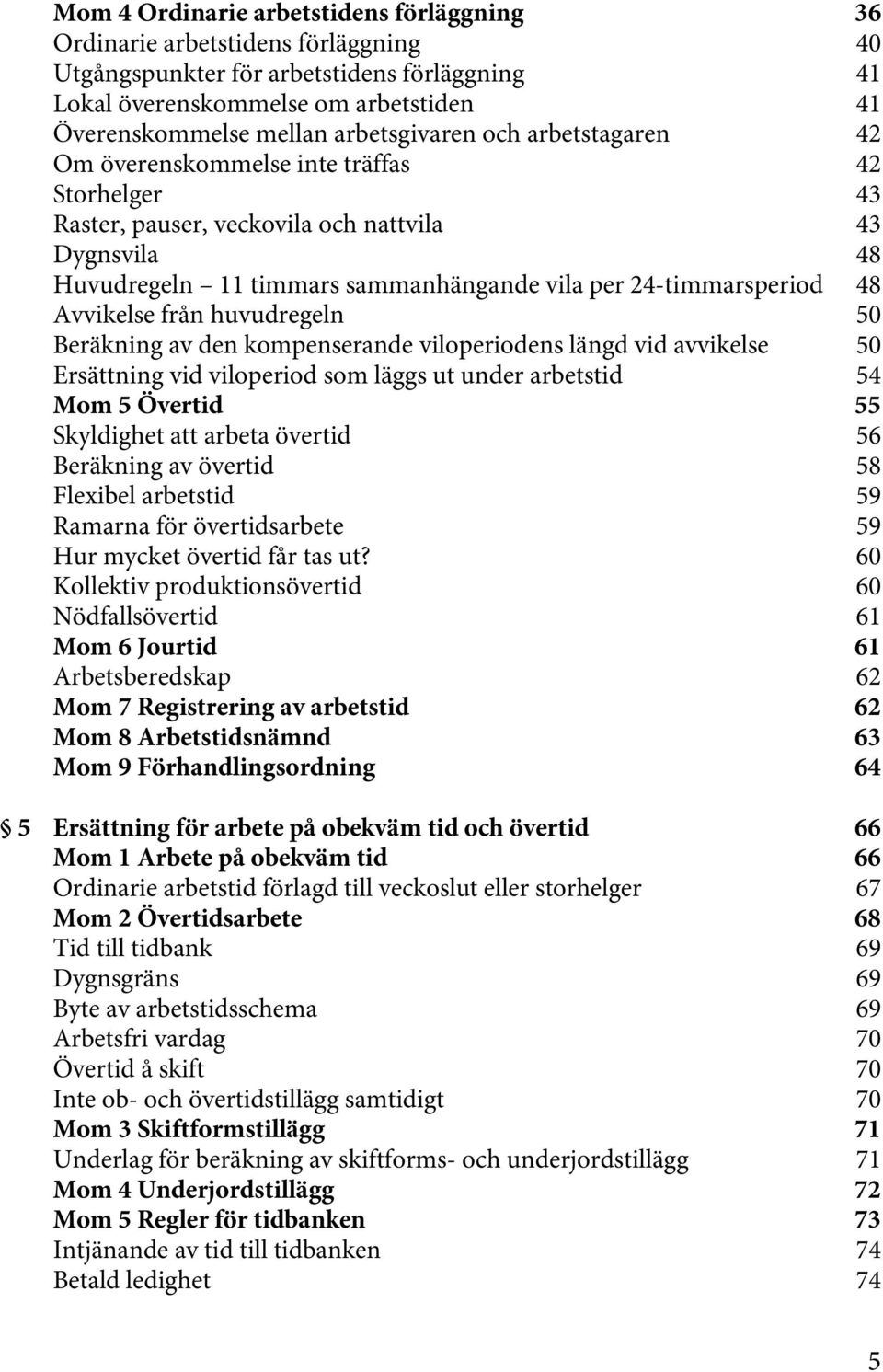 24-timmarsperiod 48 Avvikelse från huvudregeln 50 Beräkning av den kompenserande viloperiodens längd vid avvikelse 50 Ersättning vid viloperiod som läggs ut under arbetstid 54 Mom 5 Övertid 55