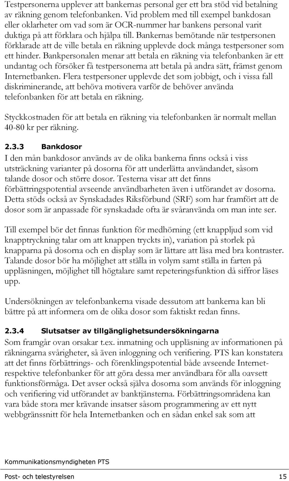 Bankernas bemötande när testpersonen förklarade att de ville betala en räkning upplevde dock många testpersoner som ett hinder.