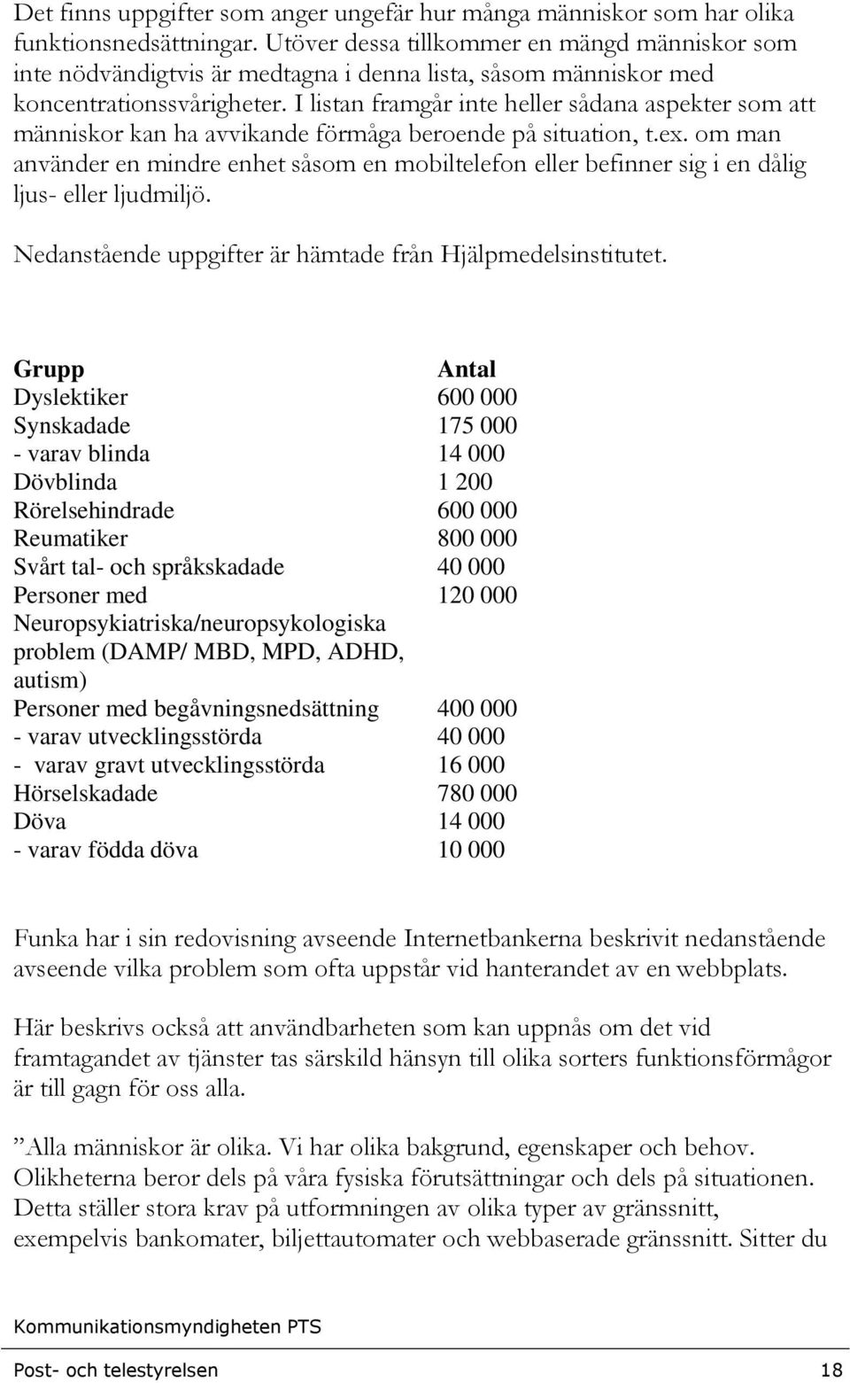 I listan framgår inte heller sådana aspekter som att människor kan ha avvikande förmåga beroende på situation, t.ex.