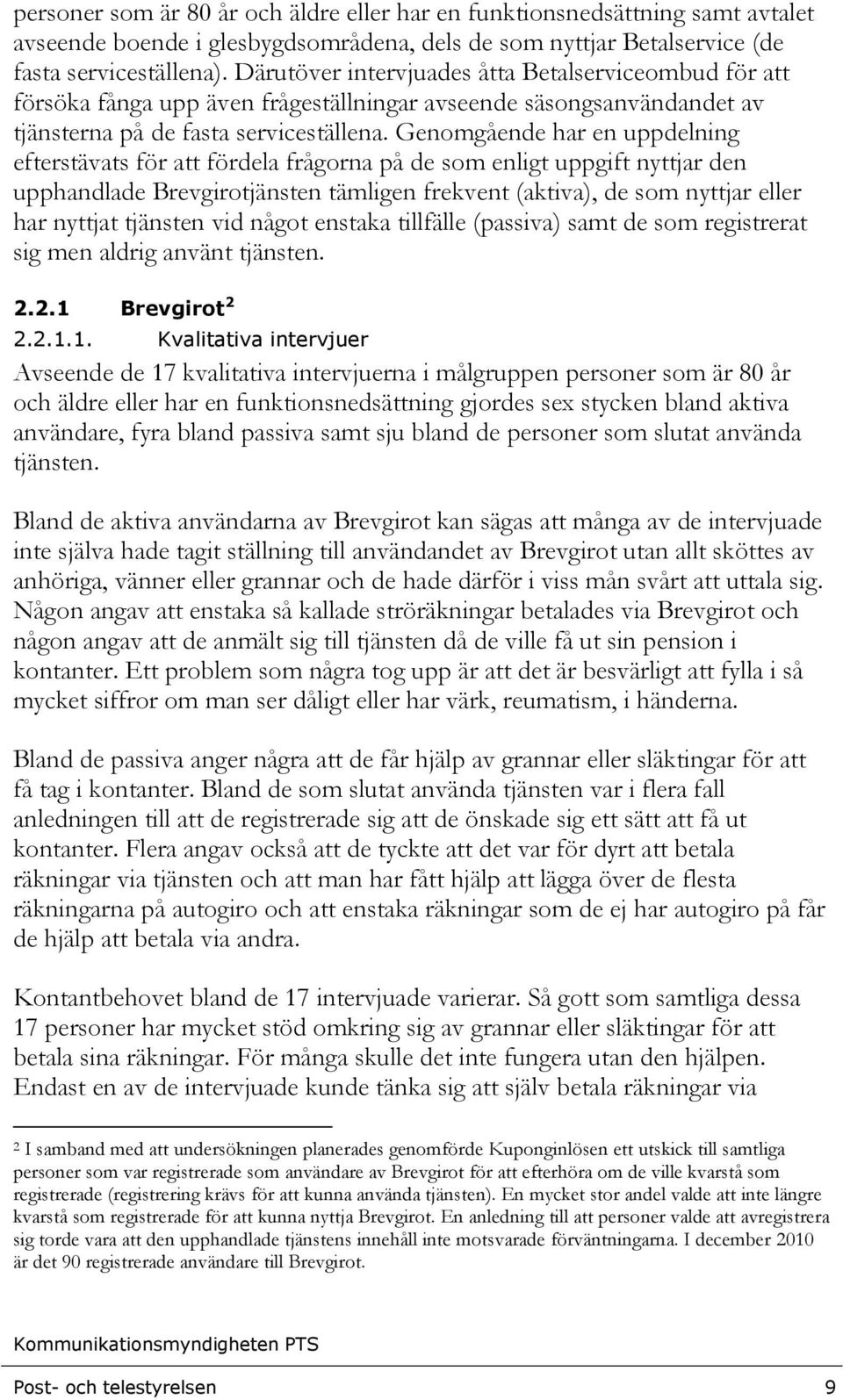 Genomgående har en uppdelning efterstävats för att fördela frågorna på de som enligt uppgift nyttjar den upphandlade Brevgirotjänsten tämligen frekvent (aktiva), de som nyttjar eller har nyttjat