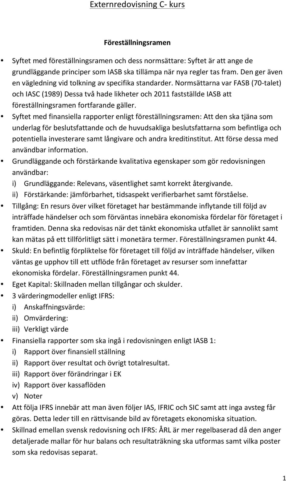 Normsättarna var FASB (70- talet) och IASC (1989) Dessa två hade likheter och 2011 fastställde IASB att föreställningsramen fortfarande gäller.