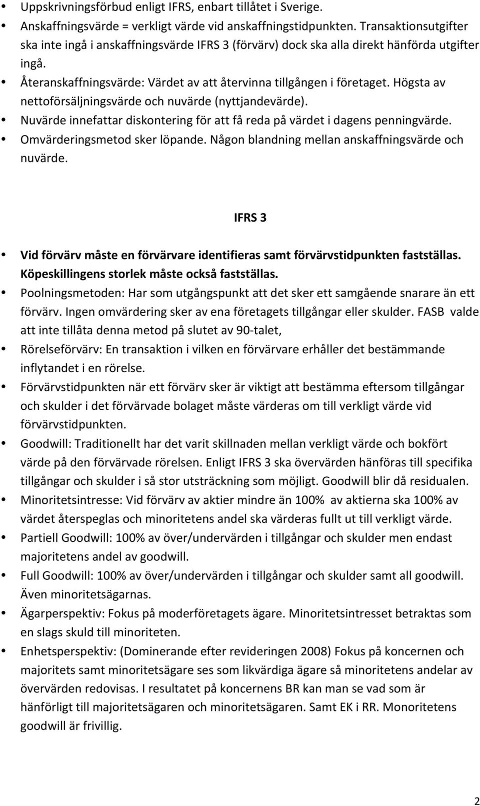 Högsta av nettoförsäljningsvärde och nuvärde (nyttjandevärde). Nuvärde innefattar diskontering för att få reda på värdet i dagens penningvärde. Omvärderingsmetod sker löpande.