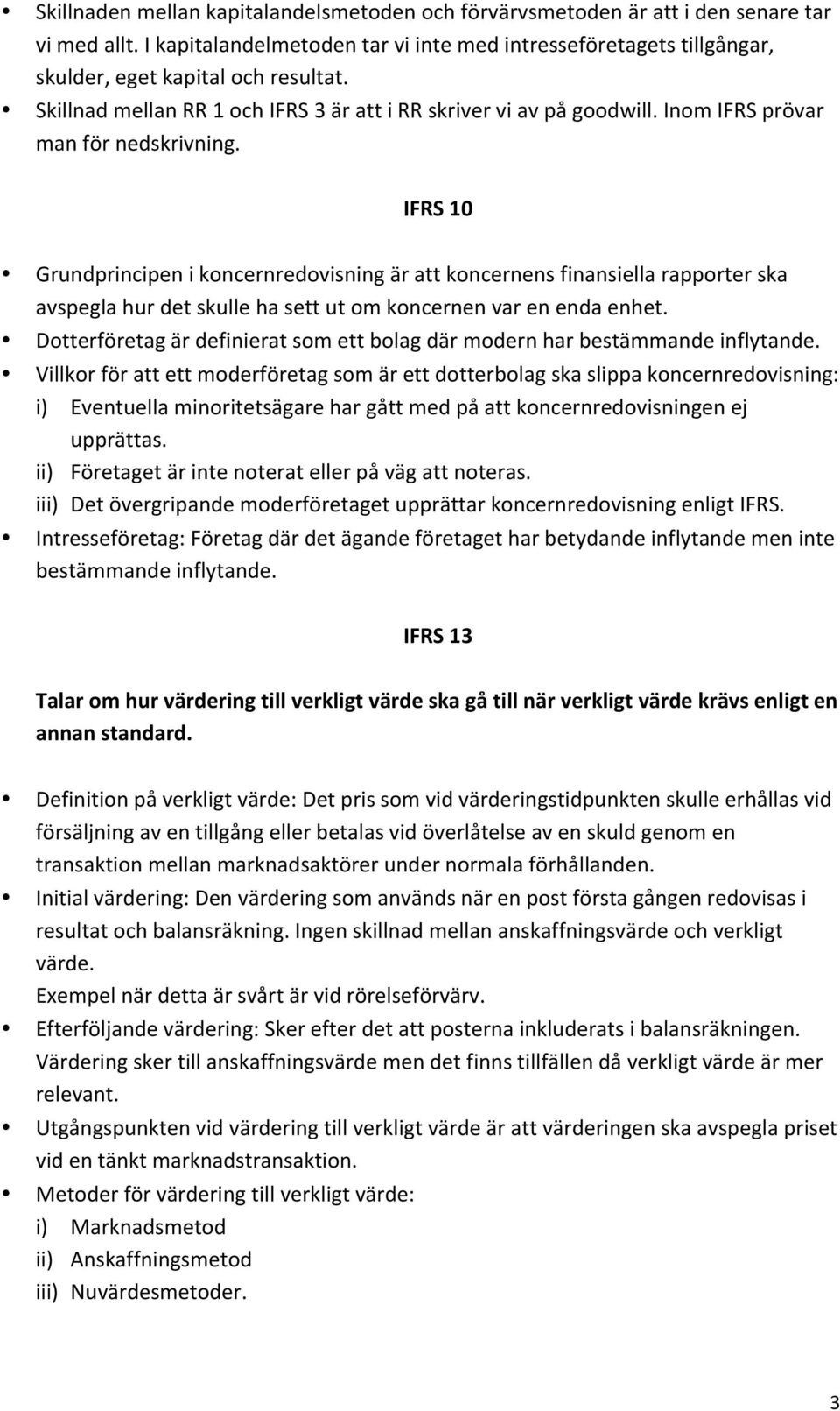 IFRS 10 Grundprincipen i koncernredovisning är att koncernens finansiella rapporter ska avspegla hur det skulle ha sett ut om koncernen var en enda enhet.