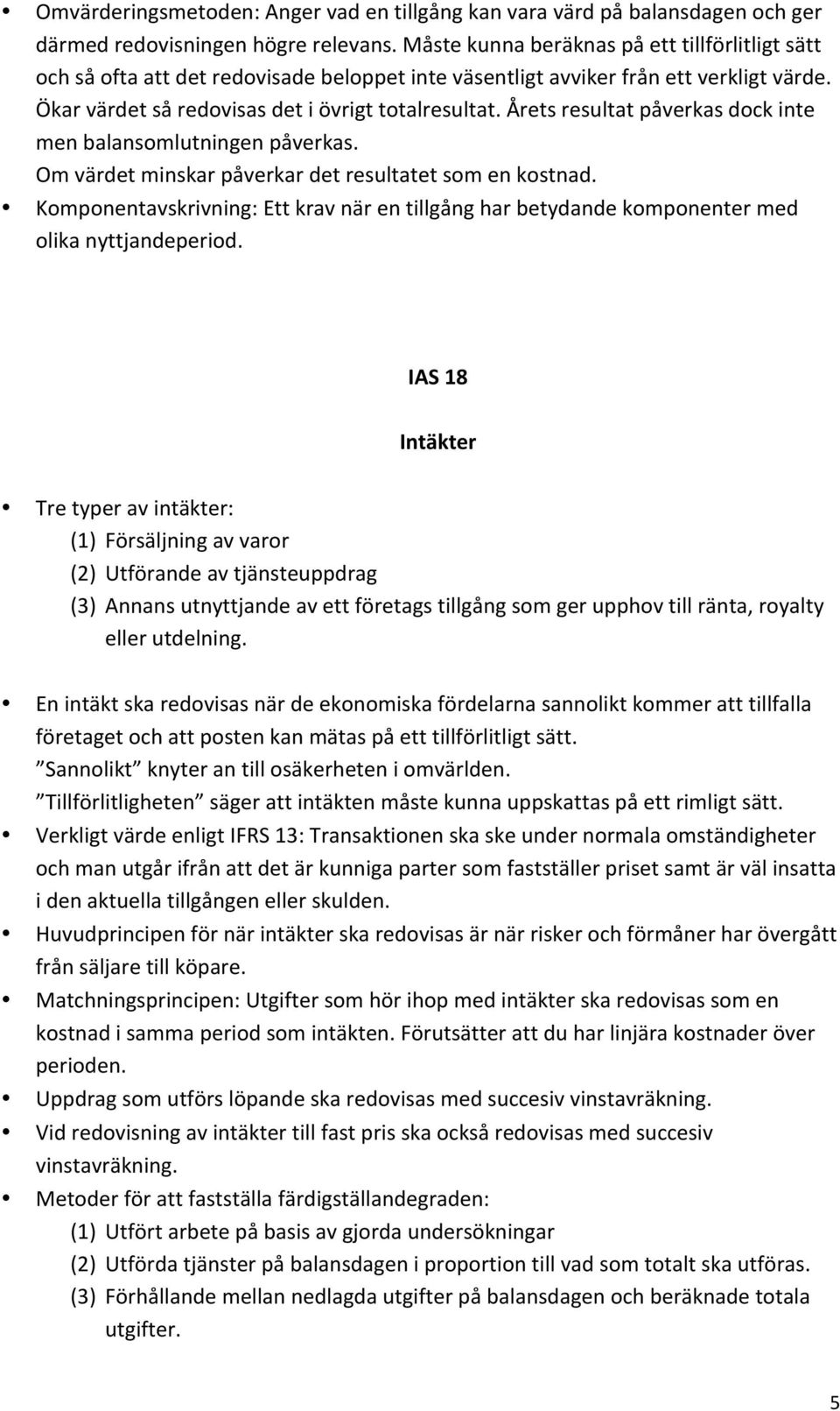 Årets resultat påverkas dock inte men balansomlutningen påverkas. Om värdet minskar påverkar det resultatet som en kostnad.