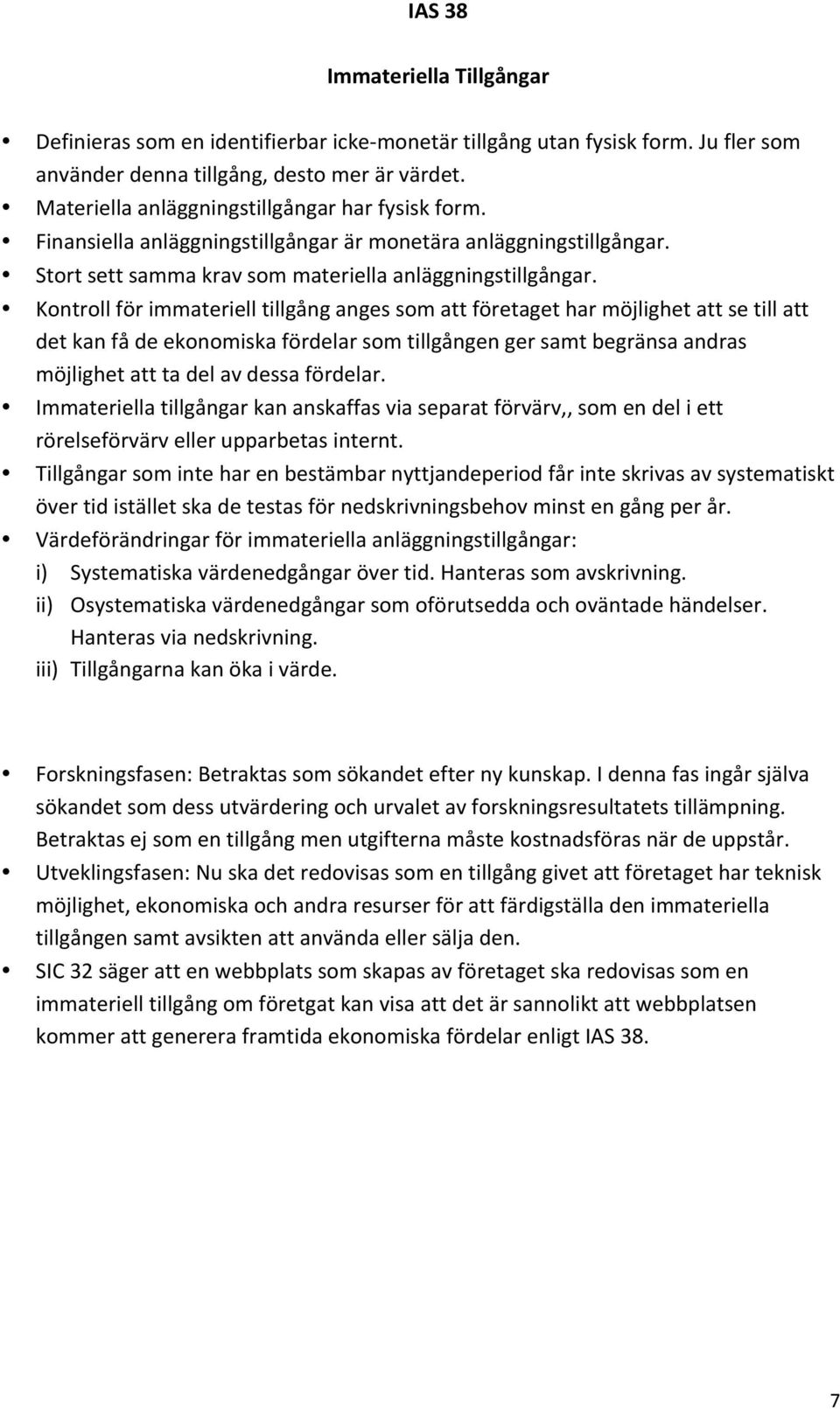 Kontroll för immateriell tillgång anges som att företaget har möjlighet att se till att det kan få de ekonomiska fördelar som tillgången ger samt begränsa andras möjlighet att ta del av dessa