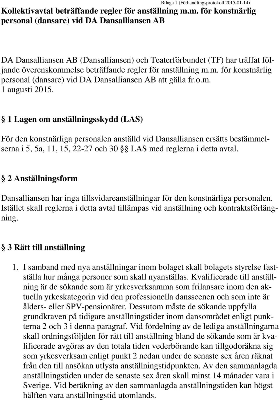 o.m. 1 augusti 2015. 1 Lagen om anställningsskydd (LAS) För den konstnärliga personalen anställd vid Dansalliansen ersätts bestämmelserna i 5, 5a, 11, 15, 22-27 och 30 LAS med reglerna i detta avtal.