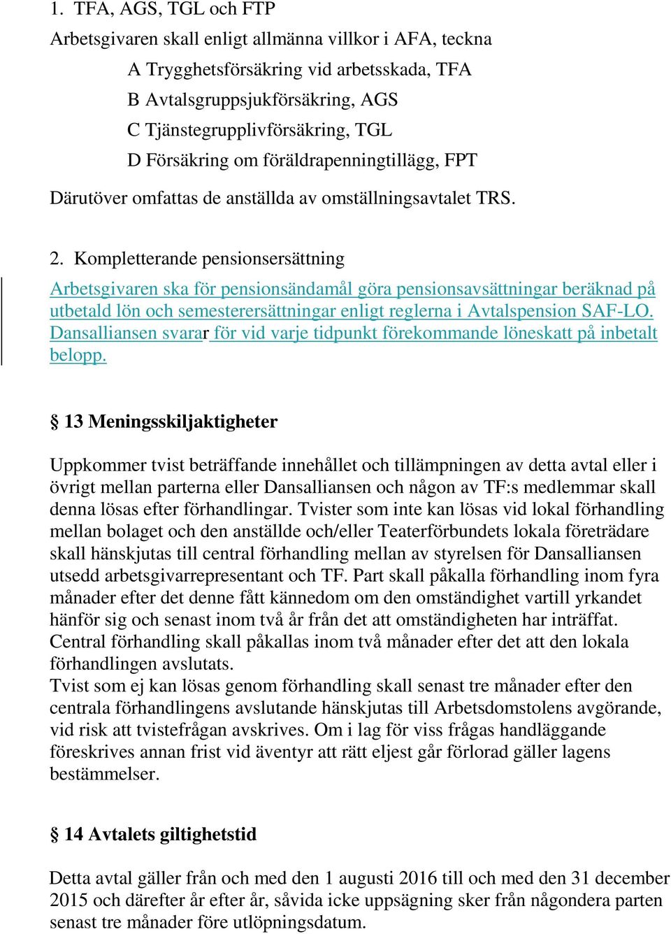 Kompletterande pensionsersättning Arbetsgivaren ska för pensionsändamål göra pensionsavsättningar beräknad på utbetald lön och semesterersättningar enligt reglerna i Avtalspension SAF-LO.