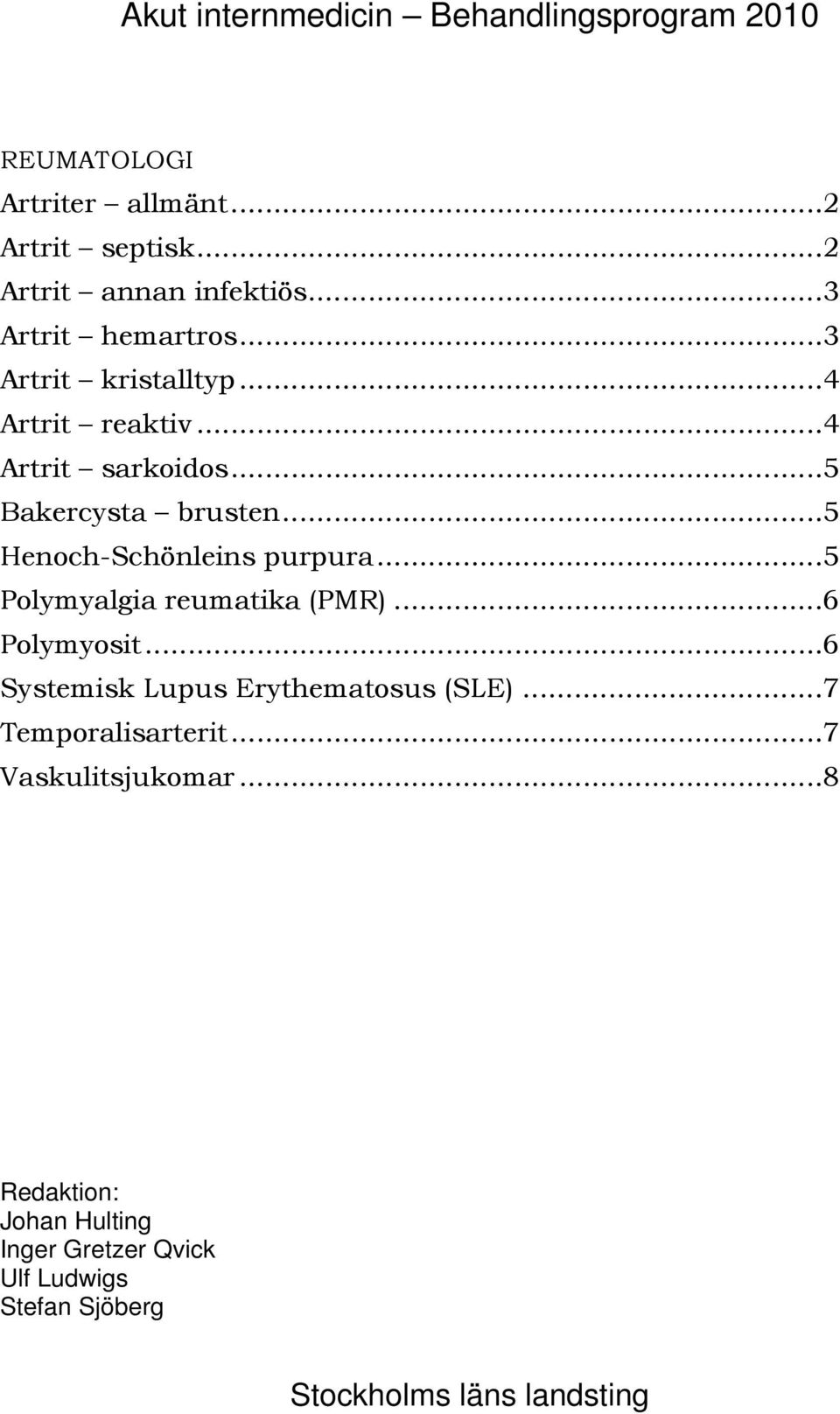 ..5 Henoch-Schönleins purpura...5 Polymyalgia reumatika (PMR)...6 Polymyosit...6 Systemisk Lupus Erythematosus (SLE).