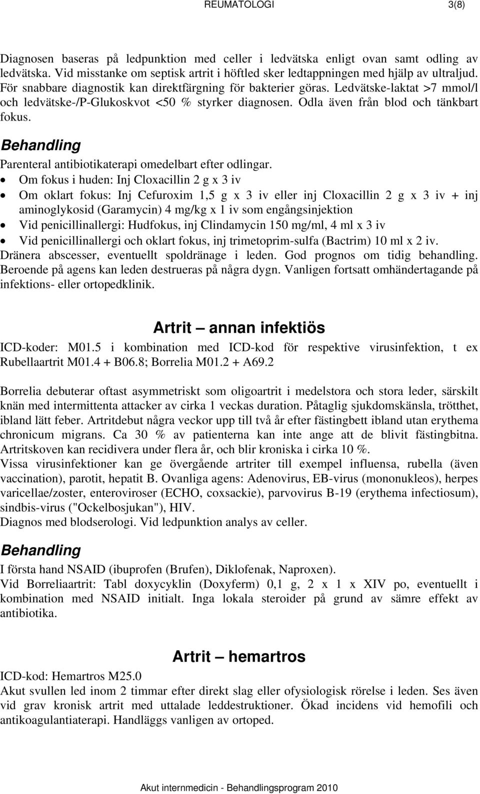 Parenteral antibiotikaterapi omedelbart efter odlingar.