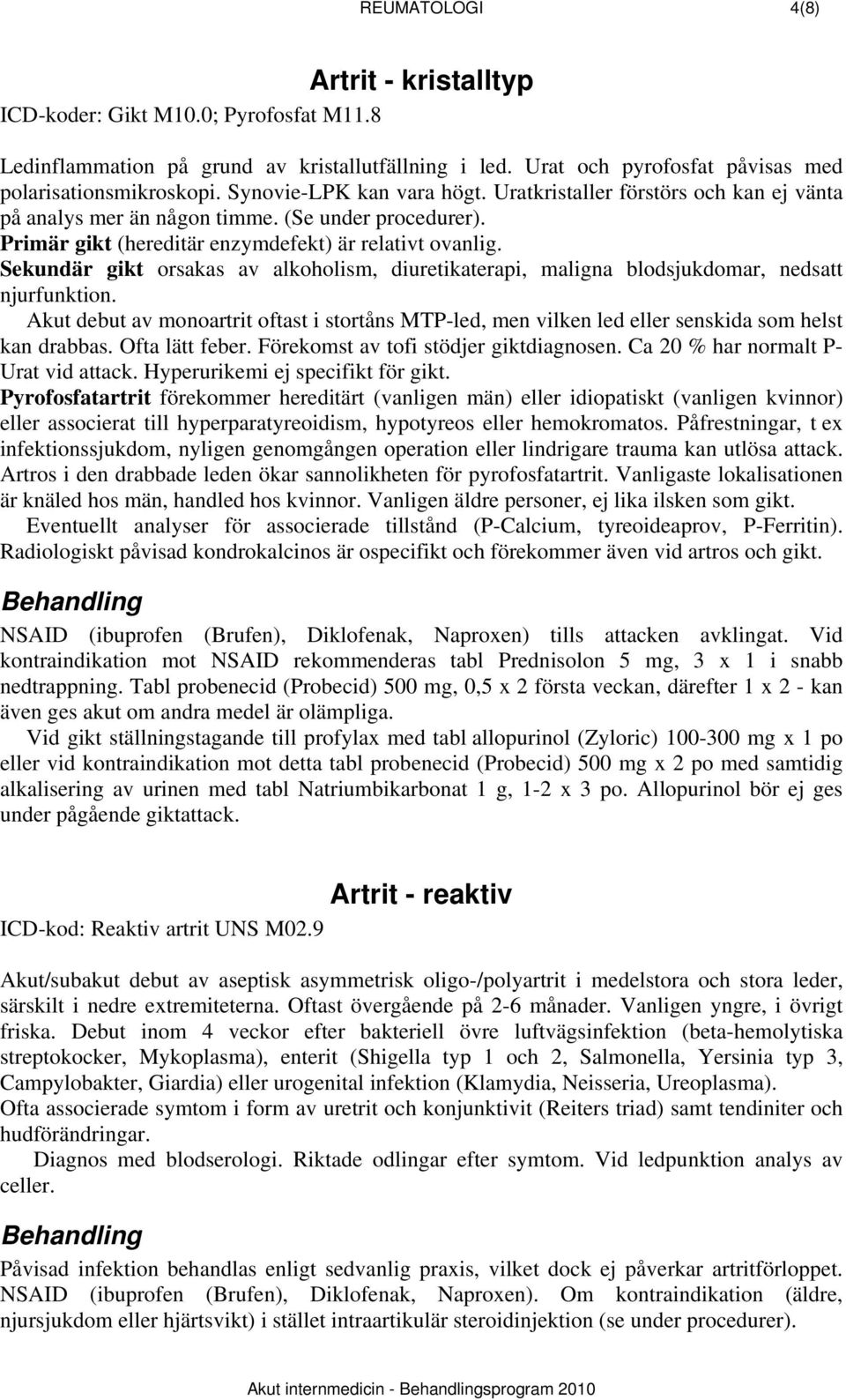 Sekundär gikt orsakas av alkoholism, diuretikaterapi, maligna blodsjukdomar, nedsatt njurfunktion.