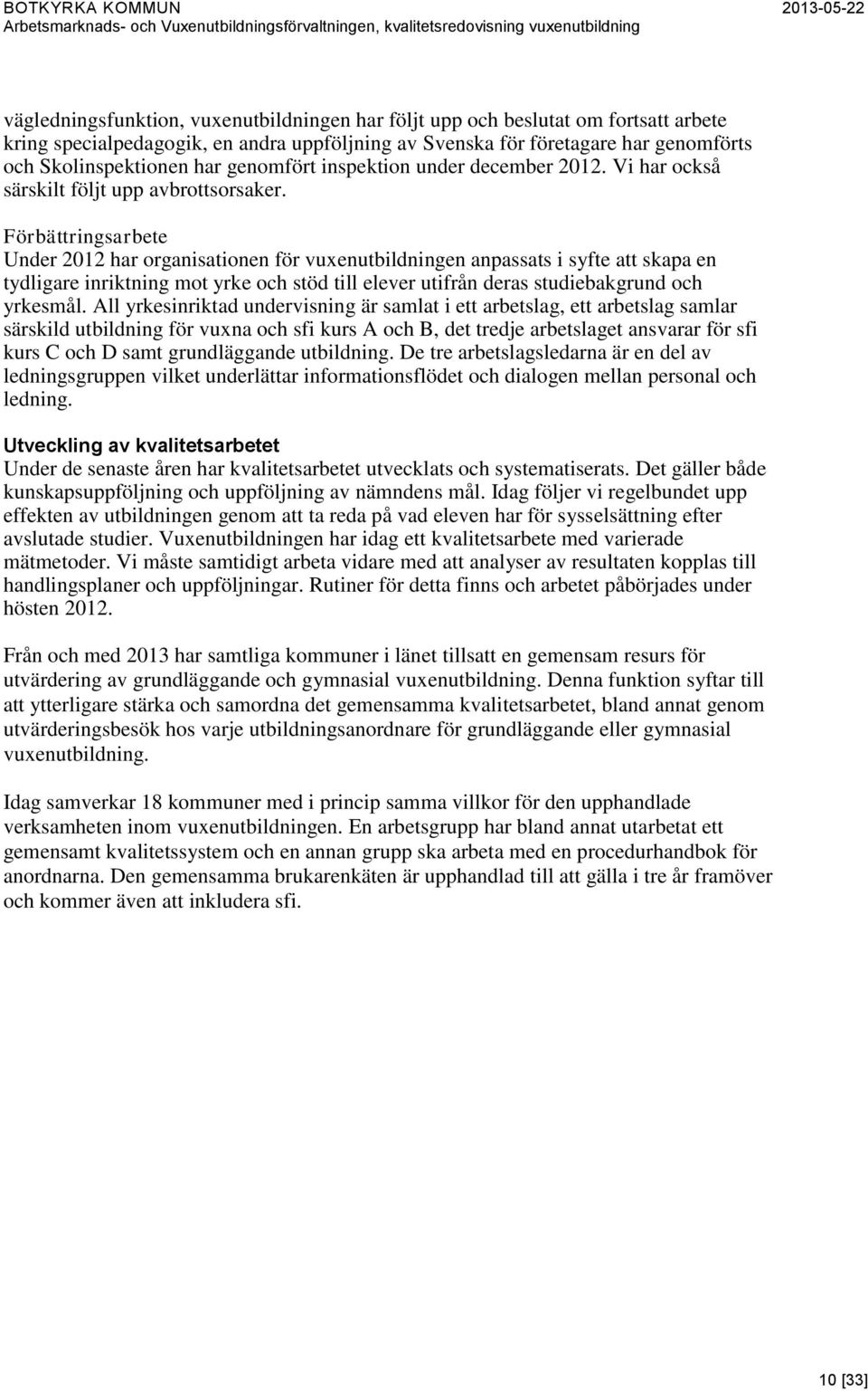 Förbättringsarbete Under 2012 har organisationen för vuxenutbildningen anpassats i syfte att skapa en tydligare inriktning mot yrke och stöd till elever utifrån deras studiebakgrund och yrkesmål.