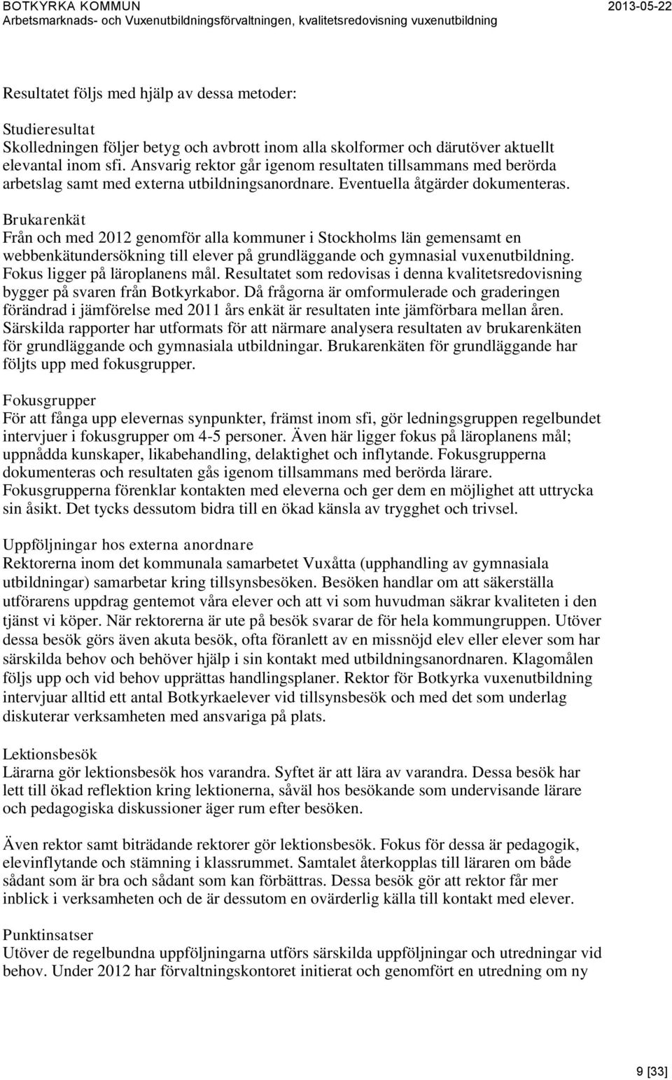 Brukarenkät Från och med 2012 genomför alla kommuner i Stockholms län gemensamt en webbenkätundersökning till elever på grundläggande och gymnasial vuxenutbildning. Fokus ligger på läroplanens mål.