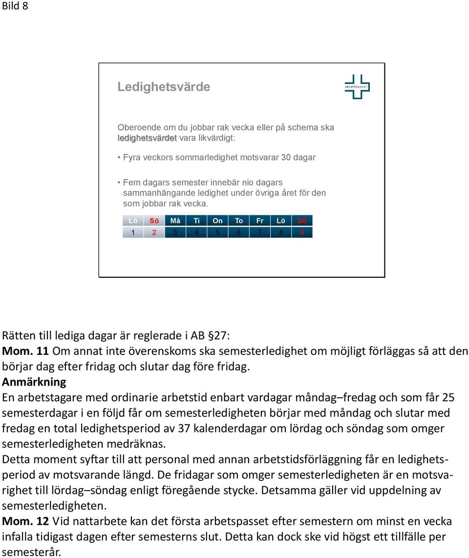 11 Om annat inte överenskoms ska semesterledighet om möjligt förläggas så att den börjar dag efter fridag och slutar dag före fridag.