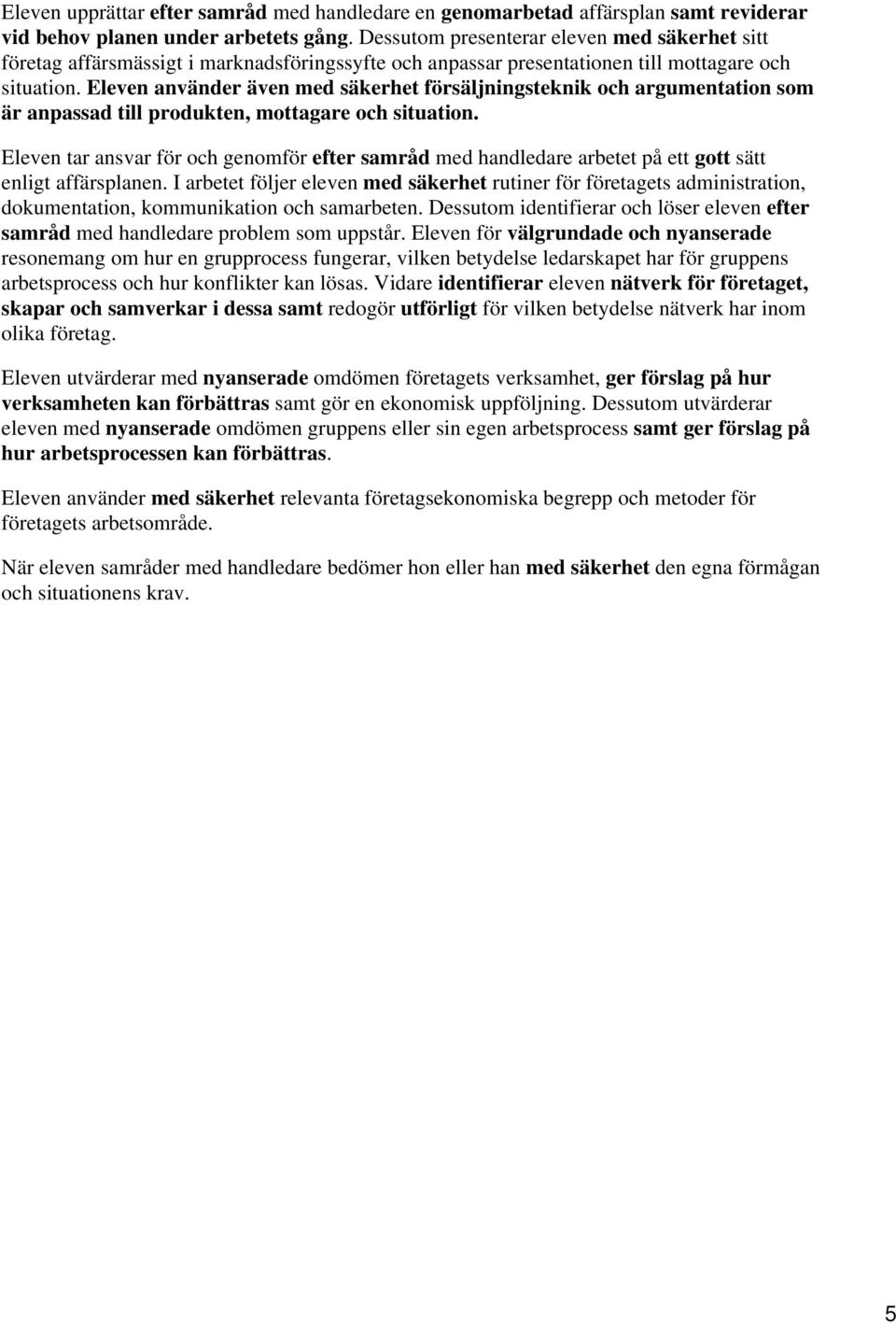 Eleven använder även med säkerhet försäljningsteknik och argumentation som är anpassad till produkten, mottagare och situation.