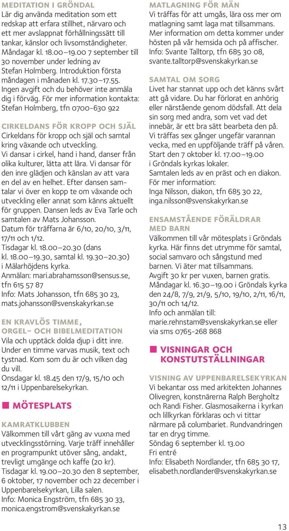 För mer information kontakta: Stefan Holmberg, tfn 0700-630 922 cirkeldans för kropp och själ Cirkeldans för kropp och själ och samtal kring växande och utveckling.