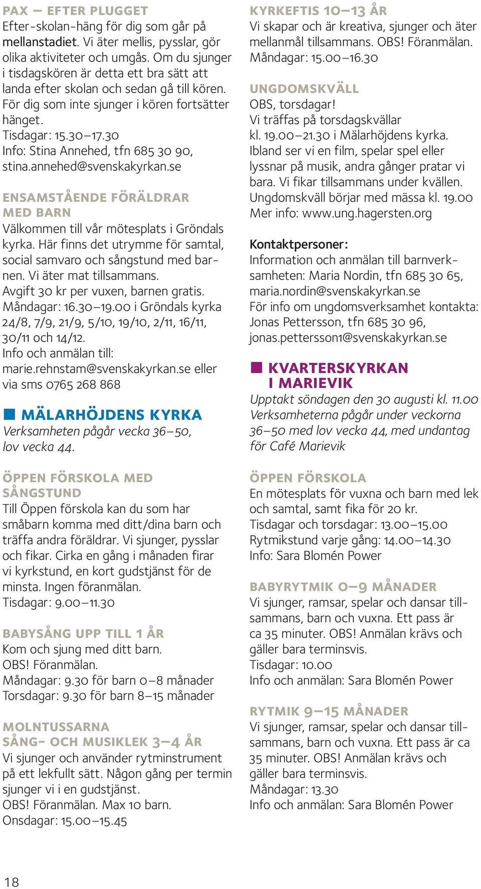 30 Info: Stina Annehed, tfn 685 30 90, stina.annehed@svenskakyrkan.se ensamstående föräldrar med barn Välkommen till vår mötesplats i Gröndals kyrka.