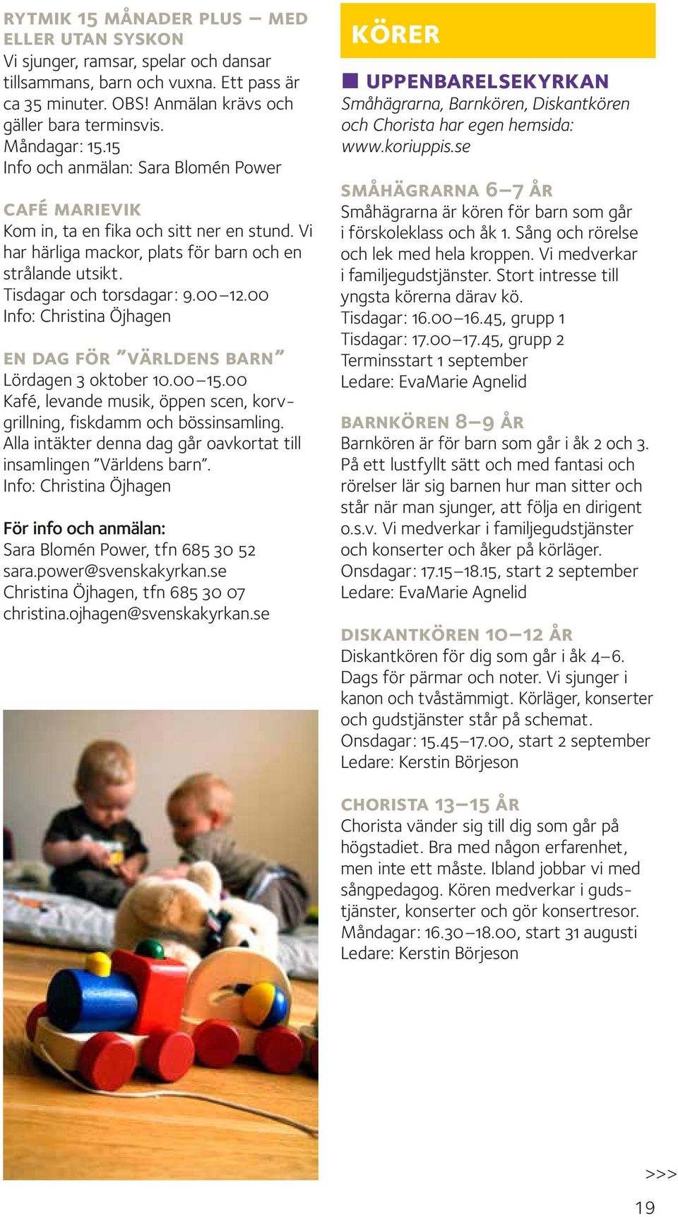 00 Info: Christina Öjhagen en dag för världens barn Lördagen 3 oktober 10.00 15.00 Kafé, levande musik, öppen scen, korvgrillning, fiskdamm och bössinsamling.