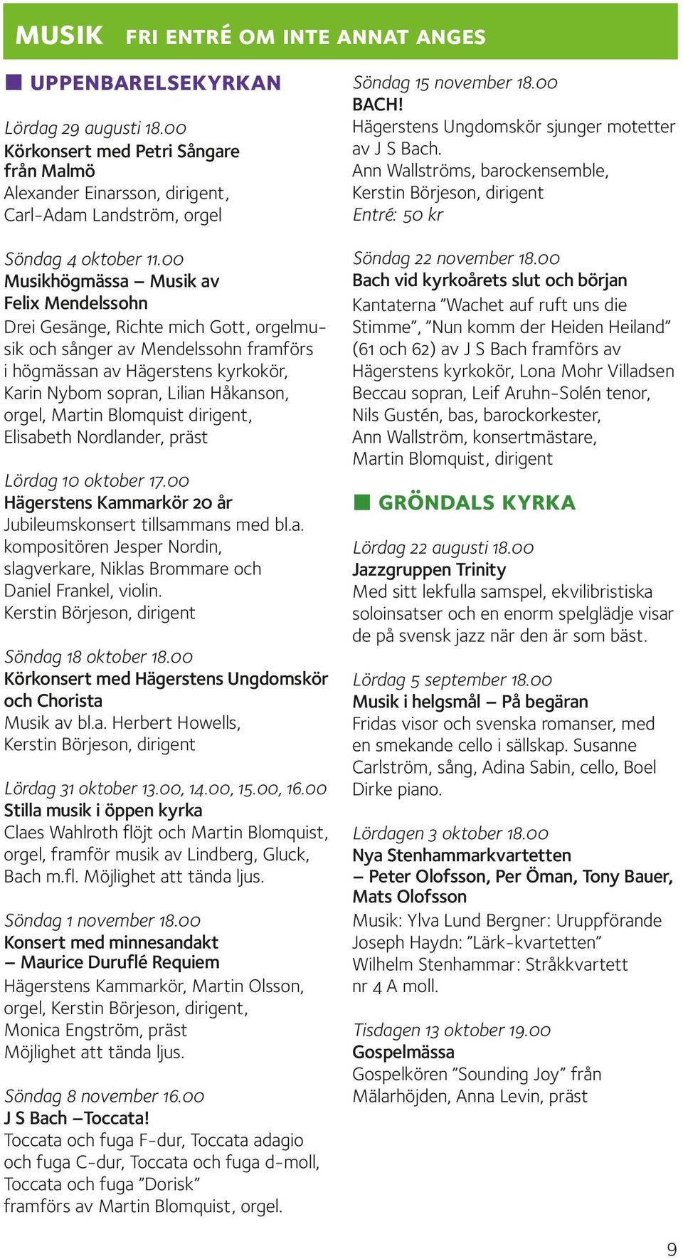 00 Musikhögmässa Musik av Felix Mendelssohn Drei Gesänge, Richte mich Gott, orgelmusik och sånger av Mendelssohn framförs i högmässan av Hägerstens kyrkokör, Karin Nybom sopran, Lilian Håkanson,