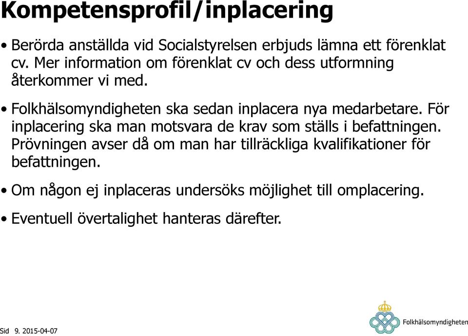 För inplacering ska man motsvara de krav som ställs i befattningen.