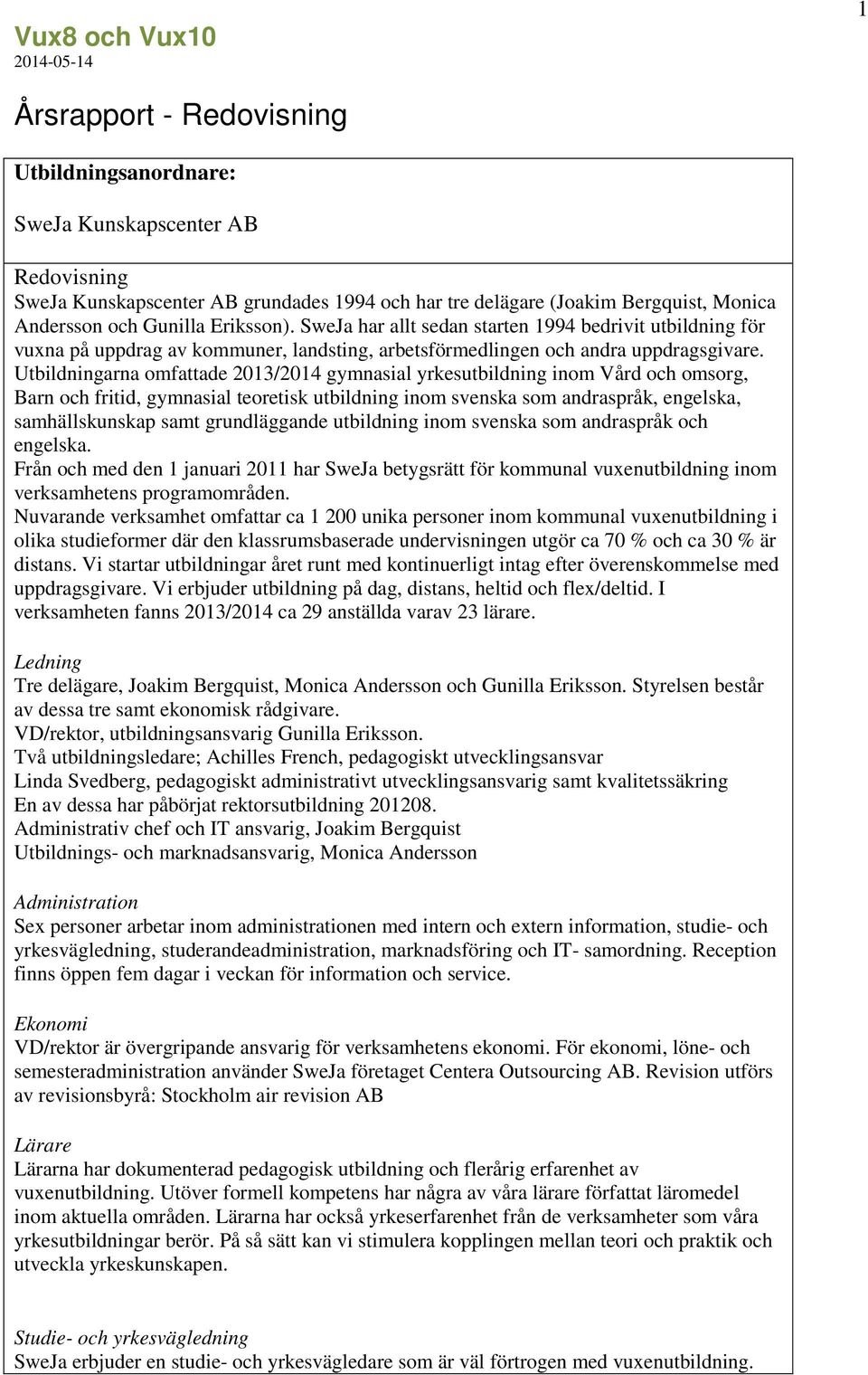 Utbildningarna omfattade 2013/2014 gymnasial yrkesutbildning inom Vård och omsorg, Barn och fritid, gymnasial teoretisk utbildning inom svenska som andraspråk, engelska, samhällskunskap samt
