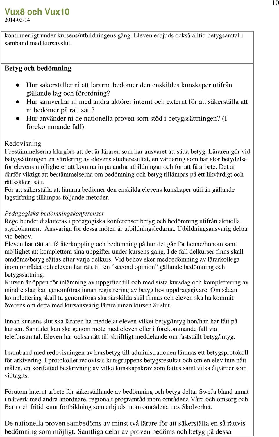 Hur samverkar ni med andra aktörer internt och externt för att säkerställa att ni bedömer på rätt sätt? Hur använder ni de nationella proven som stöd i betygssättningen? (I förekommande fall).