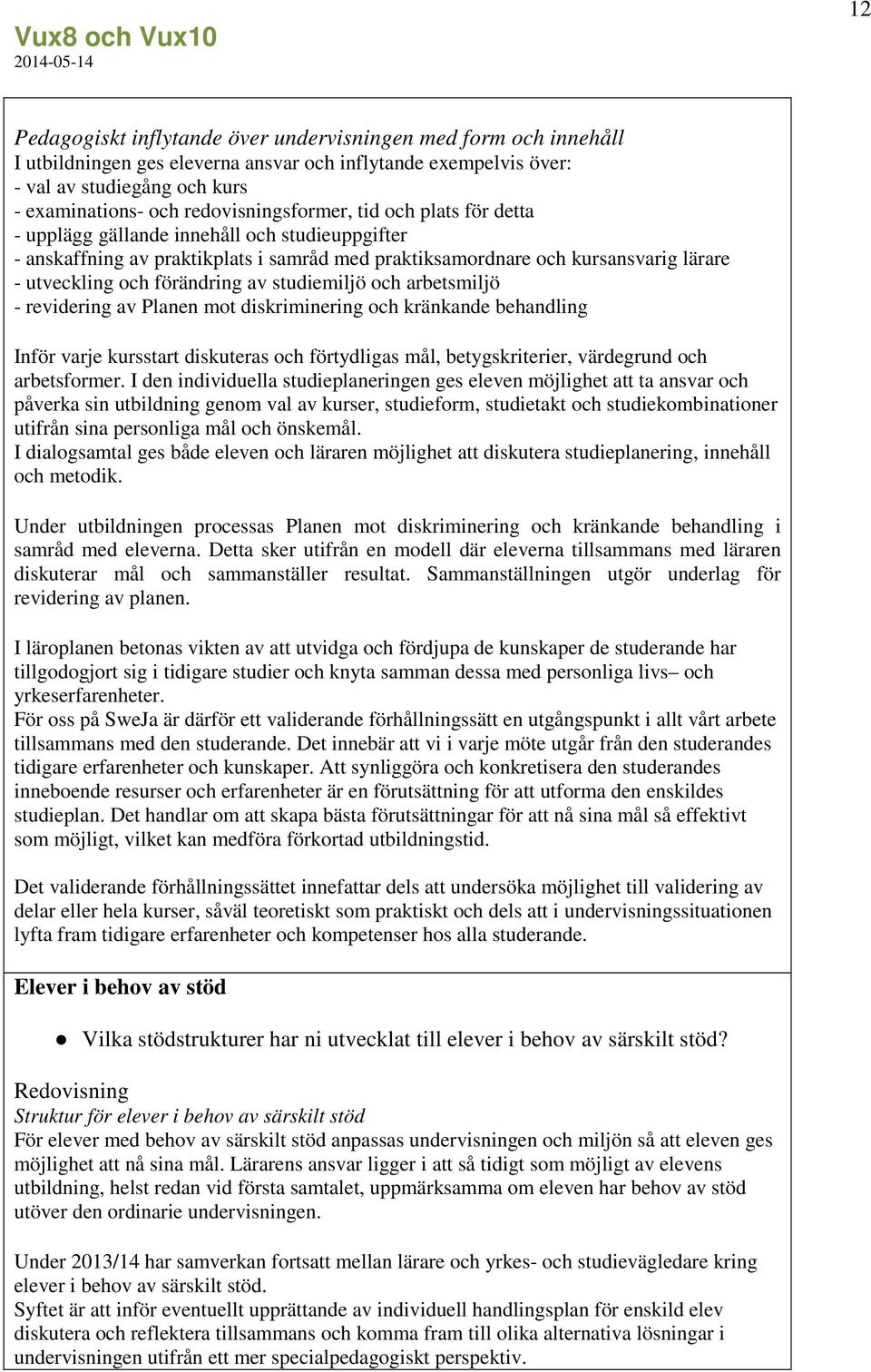 förändring av studiemiljö och arbetsmiljö - revidering av Planen mot diskriminering och kränkande behandling Inför varje kursstart diskuteras och förtydligas mål, betygskriterier, värdegrund och